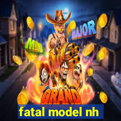 fatal model nh